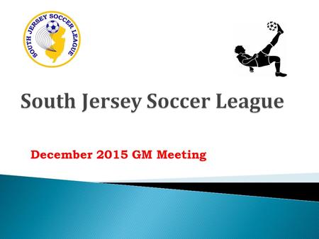 December 2015 GM Meeting.  2829 Total Games Scheduled  94 games postponed ◦ 90 Rainouts (9/13 & 10/4) ◦ 4 State Cup  12 Games not played ◦ 6 Forfeits.