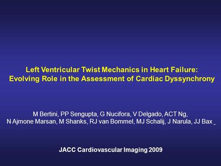 Left Ventricular Twist Mechanics in Heart Failure: Evolving Role in the Assessment of Cardiac Dyssynchrony M Bertini, PP Sengupta, G Nucifora, V Delgado,