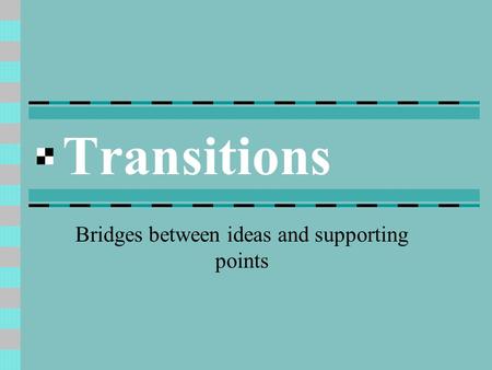 Transitions Bridges between ideas and supporting points.