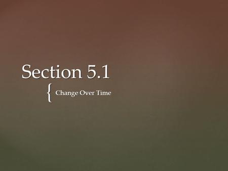 { Section 5.1 Change Over Time.  Adaptation: A characteristic that helps an organism survive and reproduce in its environment.  Species: A group of.