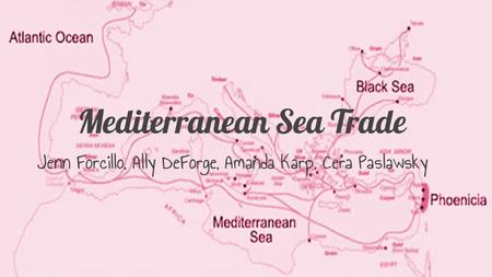 Mediterranean Sea Trade Jenn Forcillo, Ally DeForge, Amanda Karp, Cera Paslawsky.