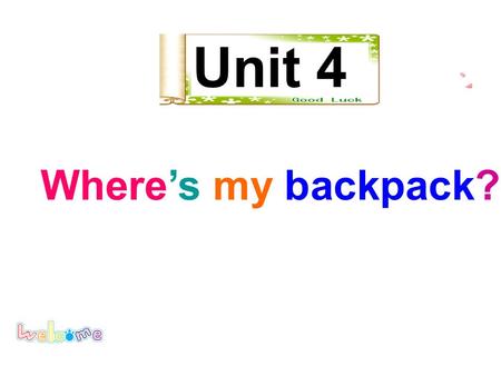 Unit 4 Where’s my backpack?. 1. 桌子上有一个钟。 There is a clock ___ the table. 2. 吉姆坐在比尔的左边。 Jim sits ___ Bill’s left. 3. 图画１中的那个人是谁？ Who’s that __ Picture.