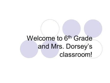 Welcome to 6 th Grade and Mrs. Dorsey’s classroom!