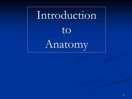 1 Introduction to Anatomy. Introduction to Anatomy Anatomy is a science that studies the structures that make up the human body. It describes these structures.