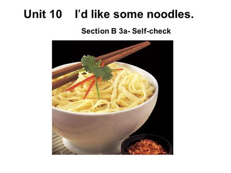 Unit 10 I’d like some noodles. Section B 3a- Self-check.