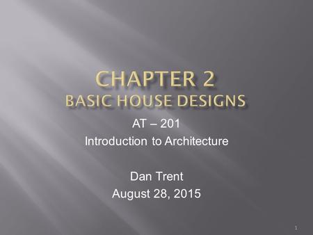 AT – 201 Introduction to Architecture Dan Trent August 28, 2015 1.