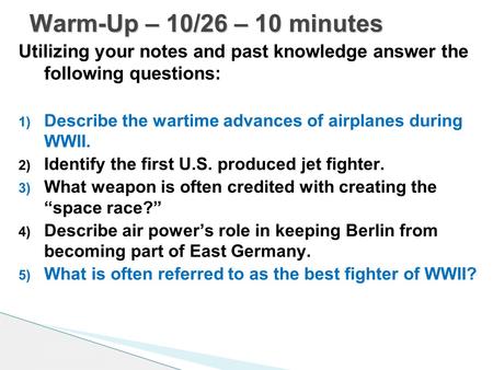 Utilizing your notes and past knowledge answer the following questions: 1) Describe the wartime advances of airplanes during WWII. 2) Identify the first.
