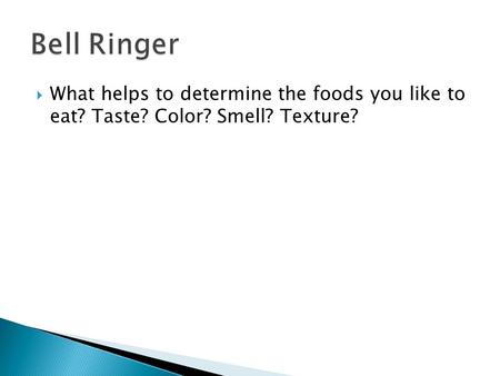  What helps to determine the foods you like to eat? Taste? Color? Smell? Texture?