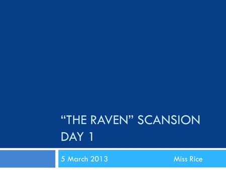 “THE RAVEN” SCANSION DAY 1 5 March 2013 Miss Rice.