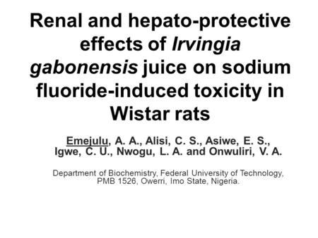 Renal and hepato-protective effects of Irvingia gabonensis juice on sodium fluoride-induced toxicity in Wistar rats Emejulu, A. A., Alisi, C. S., Asiwe,