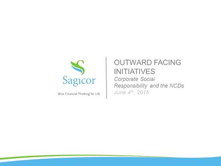 OUTWARD FACING INITIATIVES Corporate Social Responsibility and the NCDs June 4 th, 2015.