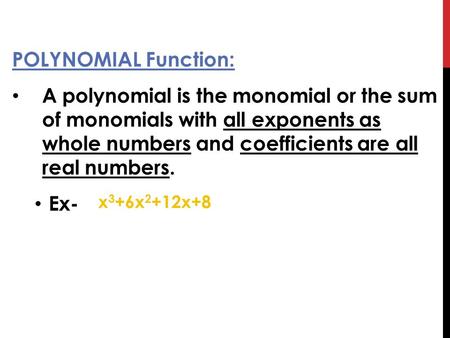 POLYNOMIAL Function: A polynomial is the monomial or the sum of monomials with all exponents as whole numbers and coefficients are all real numbers. Ex-