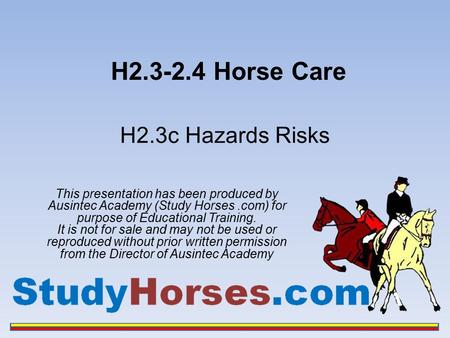 H2.3-2.4 Horse Care This presentation has been produced by Ausintec Academy (Study Horses.com) for purpose of Educational Training. It is not for sale.