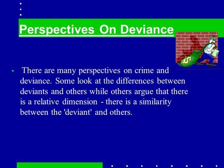 Perspectives On Deviance There are many perspectives on crime and deviance. Some look at the differences between deviants and others while others argue.
