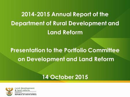 2014-2015 Annual Report of the Department of Rural Development and Land Reform Presentation to the Portfolio Committee on Development and Land Reform 14.