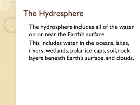 The Hydrosphere The hydrosphere includes all of the water on or near the Earth’s surface. This includes water in the oceans, lakes, rivers, wetlands, polar.