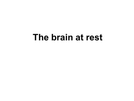 The brain at rest. Spontaneous rhythms in a dish Connected neural populations tend to synchronize and oscillate together.