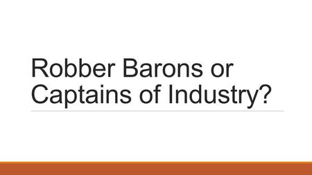 Robber Barons or Captains of Industry?. Today’s Objective After today’s lesson, we will be able to… ◦Discuss whether the industrialists of the late 19.