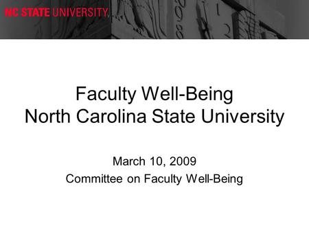 Faculty Well-Being North Carolina State University March 10, 2009 Committee on Faculty Well-Being.