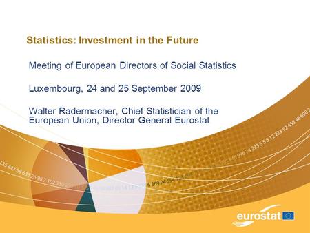 Statistics: Investment in the Future Meeting of European Directors of Social Statistics Luxembourg, 24 and 25 September 2009 Walter Radermacher, Chief.