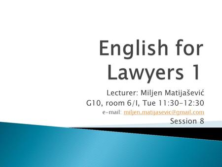 Lecturer: Miljen Matijašević G10, room 6/I, Tue 11:30-12:30   Session 8.