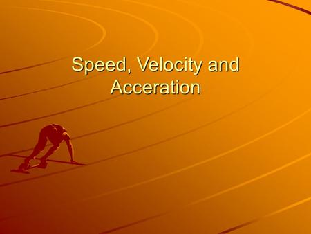 Speed, Velocity and Acceration. How Fast? Suppose you recorded two joggers on a distance-time graph. How could you tell the two joggers apart on the graph?