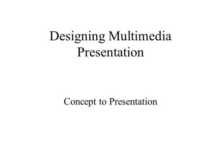 Designing Multimedia Presentation Concept to Presentation.