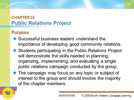 © 2009 South-Western, Cengage LearningMARKETING 1 CHAPTER 22 Public Relations Project Purpose Successful business leaders understand the importance of.