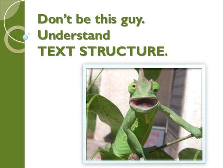 Don’t be this guy. Understand TEXT STRUCTURE.. A “structure” is a building or a framework. Text structure refers Text structure refers to how a piece.