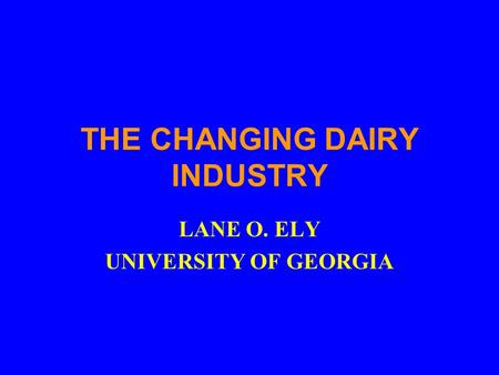 THE CHANGING DAIRY INDUSTRY LANE O. ELY UNIVERSITY OF GEORGIA.