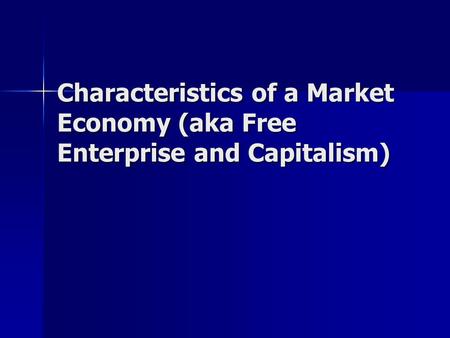 Characteristics of a Market Economy (aka Free Enterprise and Capitalism)