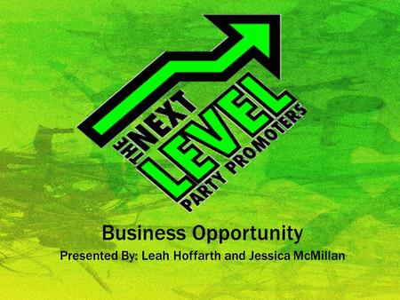 Business Opportunity Presented By: Leah Hoffarth and Jessica McMillan.