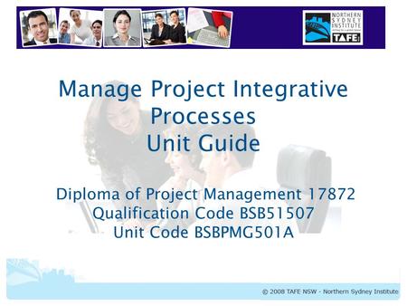 BSBPMG501A Manage Application of Project Integrative Processes Manage Project Integrative Processes Unit Guide Diploma of Project Management 17872 Qualification.