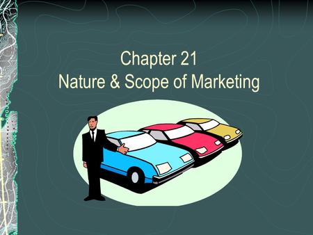 Chapter 21 Nature & Scope of Marketing