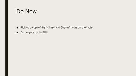 Do Now ■Pick up a copy of the “Olmec and Chavín” notes off the table ■Do not pick up the DOL.