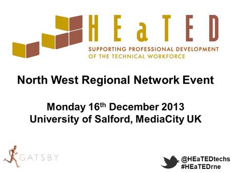@HEaTEDtechs #HEaTEDrne North West Regional Network Event Monday 16 th December 2013 University of Salford, MediaCity UK.