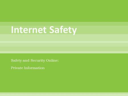 Safety and Security Online: Private Information. Identify private information Recall that private information should not be given out in cyberspace.