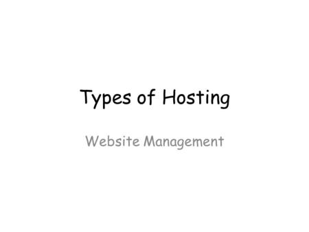 Types of Hosting Website Management. Advantages of using hosting company Provides 24hr connection Security – virus protection, firewall Support Back ups.