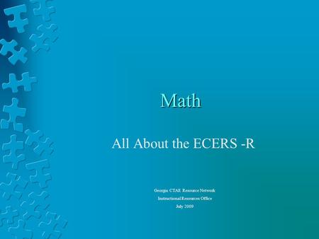 Math All About the ECERS -R Georgia CTAE Resource Network Instructional Resources Office July 2009.