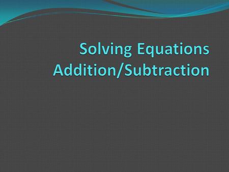 Solving Equations When do we use solving equations? We use solving equations methods when we know what the problem equals but not what the variable is.