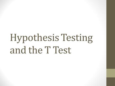 Hypothesis Testing and the T Test. First: Lets Remember Z Scores So: you received a 75 on a test. How did you do? If I said the mean was 72 what do you.