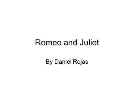 Romeo and Juliet By Daniel Rojas. Shakespeare’s Background William Shakespeare was born in Stratford, England and not much is known about his life before.