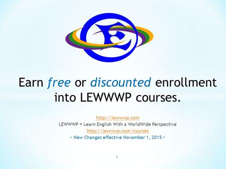 LEWWWP = Learn English With a WorldWide Perspective  ~ New Changes effective November 1, 2015 ~ 1 Earn free.
