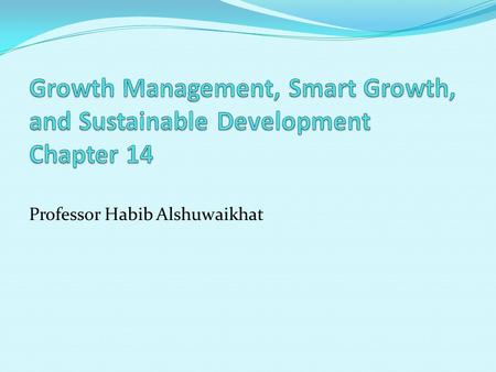 Professor Habib Alshuwaikhat. Introduction Growth management appeared in late 1960’s and early 1970’s and is defined as the regulation of the amount,