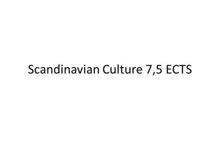 Scandinavian Culture 7,5 ECTS. Course Objectives The students will as a result of the course be expected to: Recognize, distinguish and summarize aspects.
