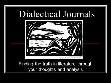 Dialectical Journals Finding the truth in literature through your thoughts and analysis.