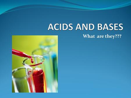 What are they???. What are they? Acids and bases are very common. Many familiar compounds are acids or bases. Acids are Sour, Bases are Bitter Classification.