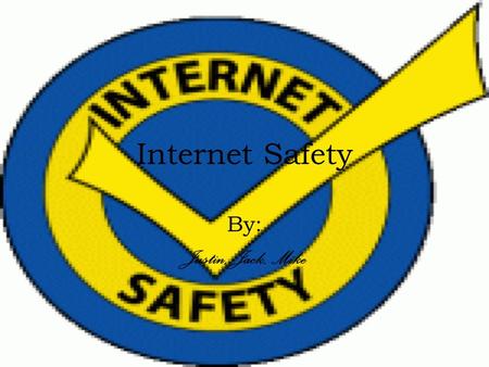 Internet Safety By: Justin, Jack, Mike. Tip #1 Don’t agree to everything you see on the internet. EX- There will be a lot of people that like to sell.