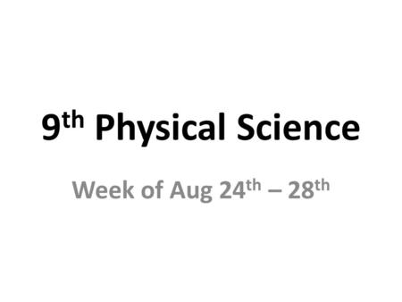9 th Physical Science Week of Aug 24 th – 28 th.  Welcome Back Stand up if you……  Imagine if…….  Survey (Turn in before you leave)  Prepare your notebook.