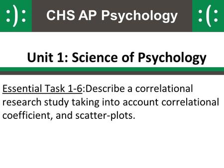 CHS AP Psychology Unit 1: Science of Psychology Essential Task 1-6:Describe a correlational research study taking into account correlational coefficient,